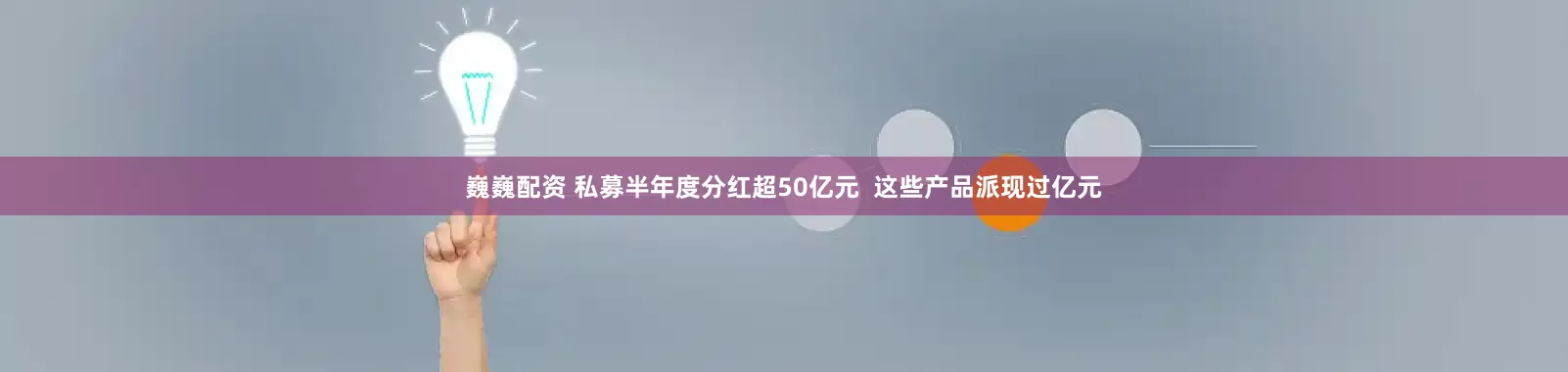 巍巍配资 私募半年度分红超50亿元  这些产品派现过亿元